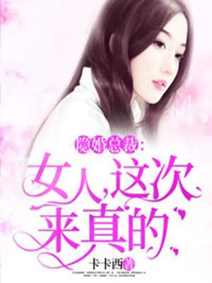 隐婚总裁女人这次来真的tⅹt