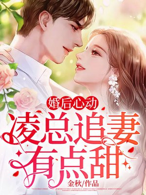 婚后心动:凌总追妻有点甜全文免费阅读4548